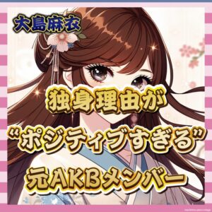 【朗報】大島麻衣さん、独身理由「ええ男多すぎるからや!」で納得させる