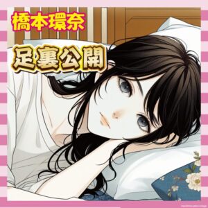 【画像】橋本環奈さんの足裏が「ゴツい」と話題にｗｗｗこれは賛否分かれるやろ…